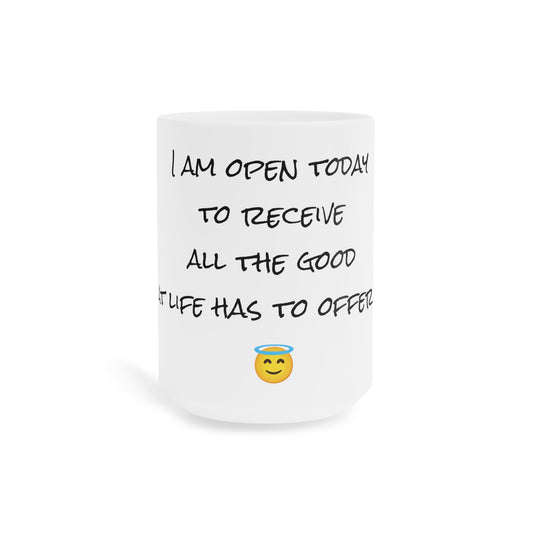Ceramic Mugs (11oz\15oz\20oz)-I am open today to receive all the good life has to offer me !