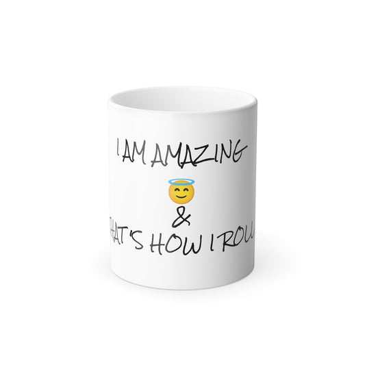 I AM AMAZING & THAT'S HOW I ROLL ! - Morphing Mug, 11oz